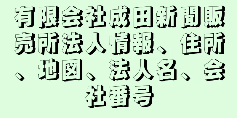 有限会社成田新聞販売所法人情報、住所、地図、法人名、会社番号