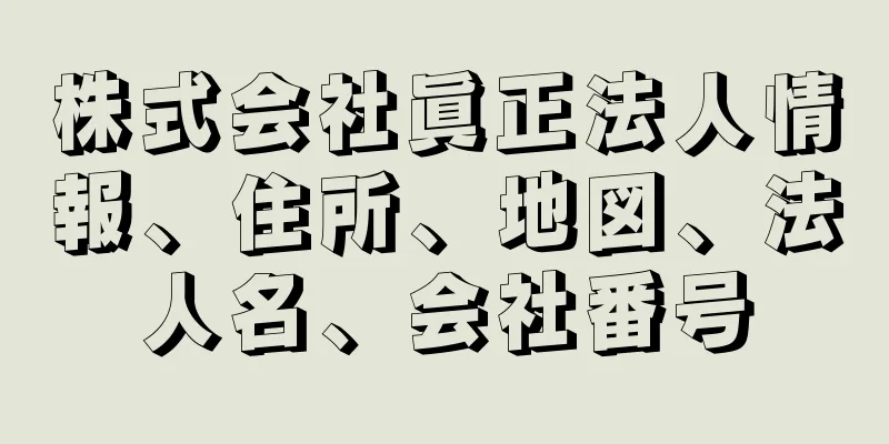 株式会社眞正法人情報、住所、地図、法人名、会社番号