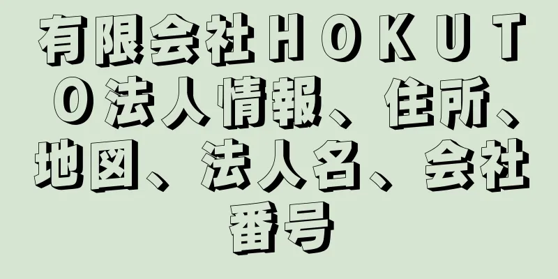 有限会社ＨＯＫＵＴＯ法人情報、住所、地図、法人名、会社番号