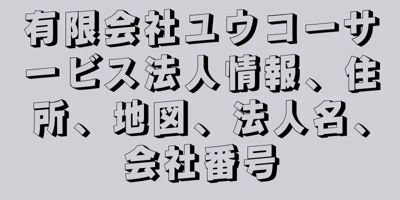 有限会社ユウコーサービス法人情報、住所、地図、法人名、会社番号
