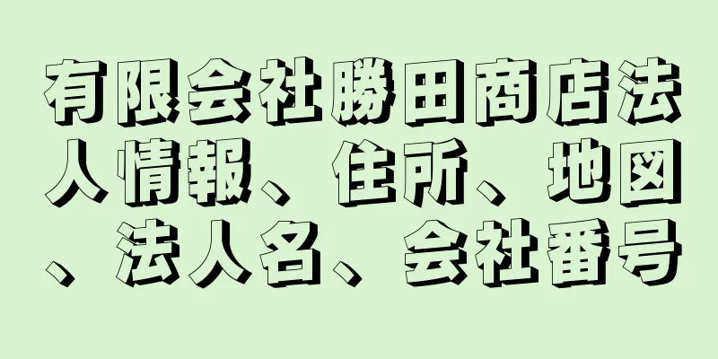 有限会社勝田商店法人情報、住所、地図、法人名、会社番号