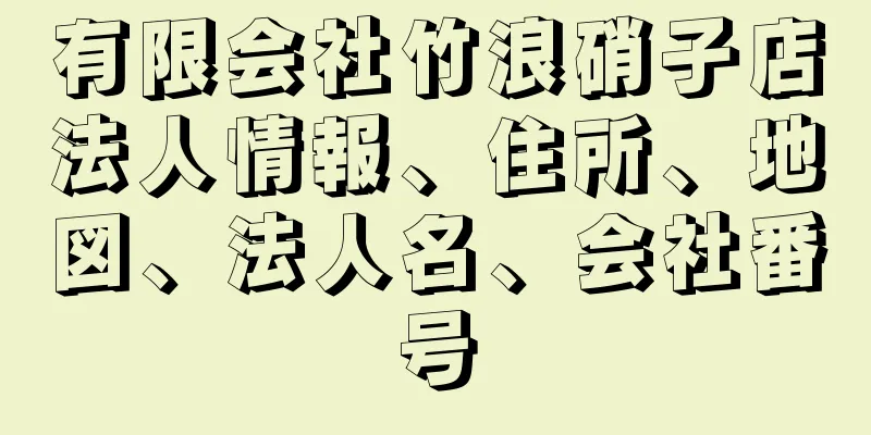 有限会社竹浪硝子店法人情報、住所、地図、法人名、会社番号