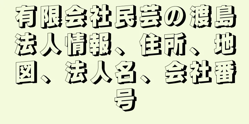 有限会社民芸の渡島法人情報、住所、地図、法人名、会社番号