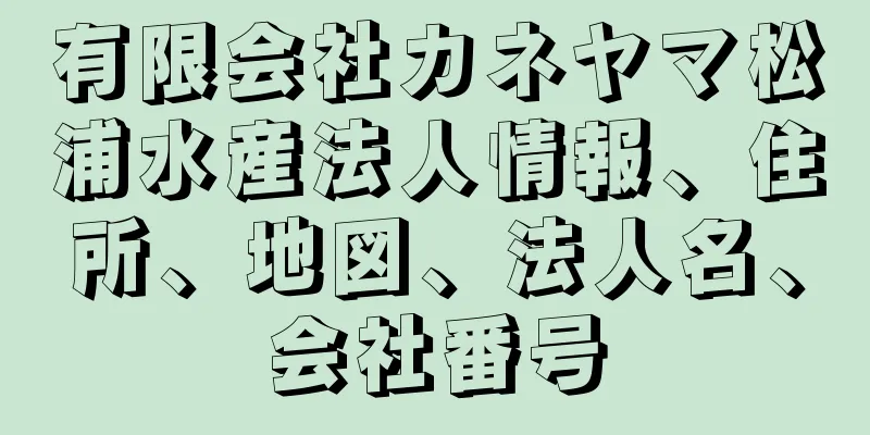 有限会社カネヤマ松浦水産法人情報、住所、地図、法人名、会社番号