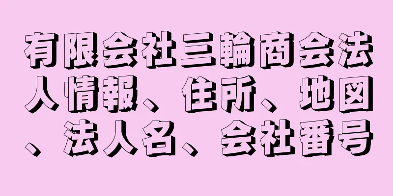 有限会社三輪商会法人情報、住所、地図、法人名、会社番号