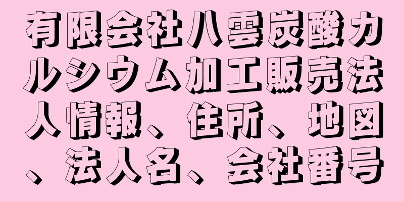 有限会社八雲炭酸カルシウム加工販売法人情報、住所、地図、法人名、会社番号