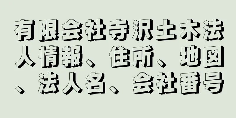 有限会社寺沢土木法人情報、住所、地図、法人名、会社番号