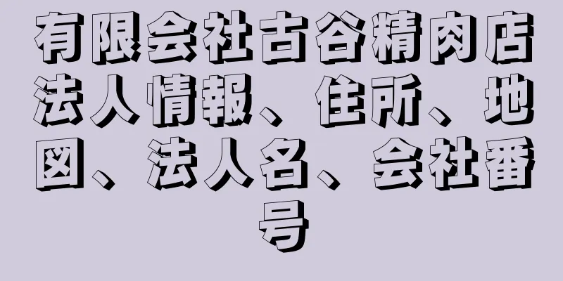 有限会社古谷精肉店法人情報、住所、地図、法人名、会社番号