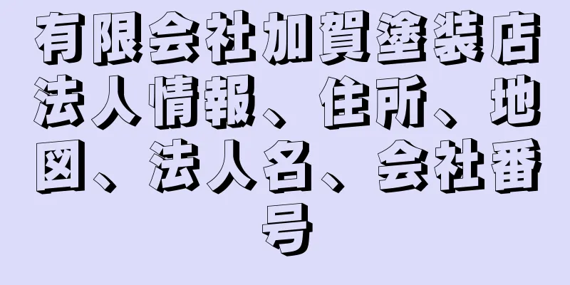 有限会社加賀塗装店法人情報、住所、地図、法人名、会社番号