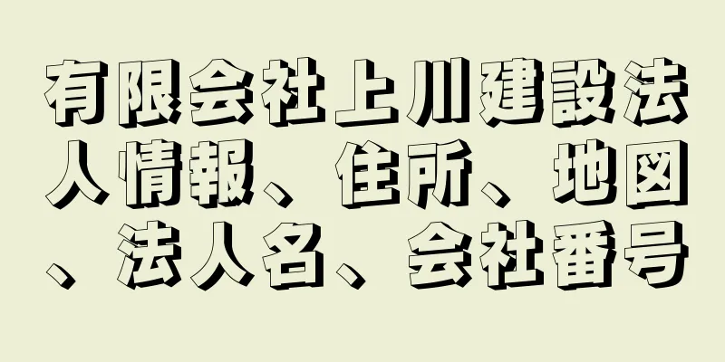 有限会社上川建設法人情報、住所、地図、法人名、会社番号