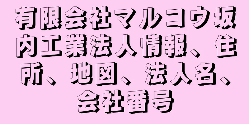 有限会社マルコウ坂内工業法人情報、住所、地図、法人名、会社番号