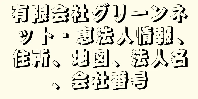 有限会社グリーンネット・恵法人情報、住所、地図、法人名、会社番号