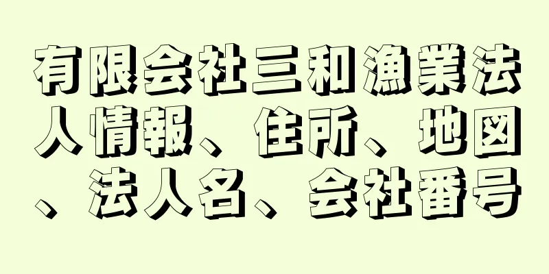 有限会社三和漁業法人情報、住所、地図、法人名、会社番号