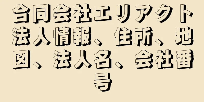 合同会社エリアクト法人情報、住所、地図、法人名、会社番号