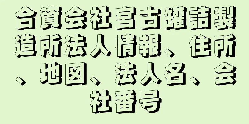 合資会社宮古罐詰製造所法人情報、住所、地図、法人名、会社番号