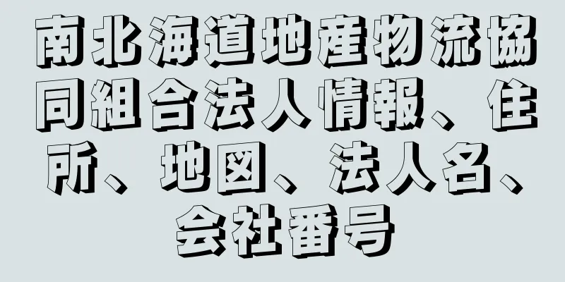 南北海道地産物流協同組合法人情報、住所、地図、法人名、会社番号