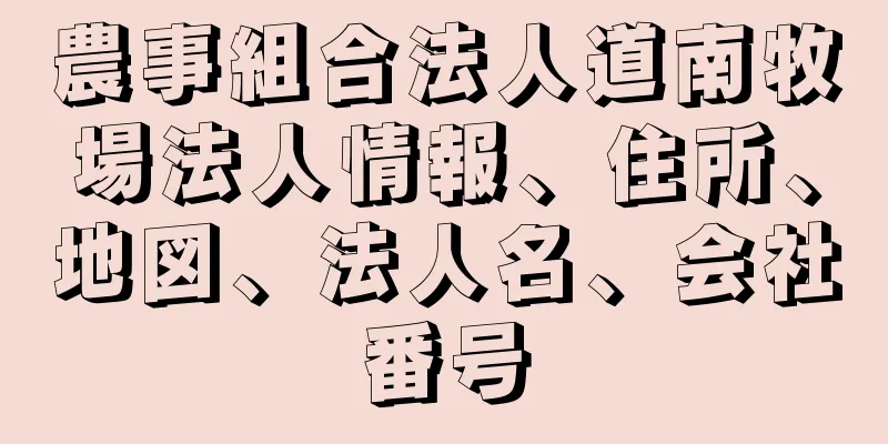 農事組合法人道南牧場法人情報、住所、地図、法人名、会社番号