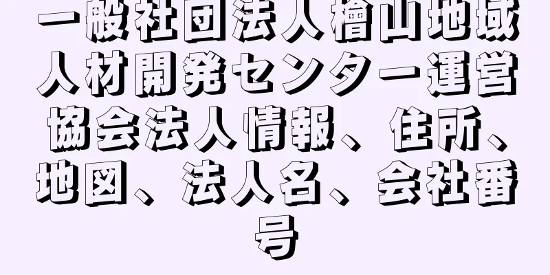 一般社団法人檜山地域人材開発センター運営協会法人情報、住所、地図、法人名、会社番号