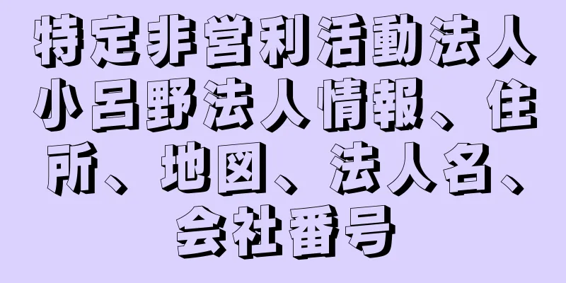 特定非営利活動法人小呂野法人情報、住所、地図、法人名、会社番号