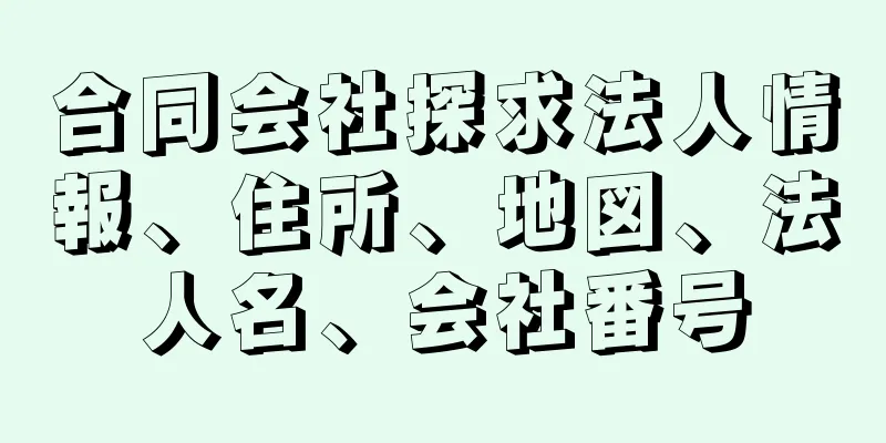 合同会社探求法人情報、住所、地図、法人名、会社番号