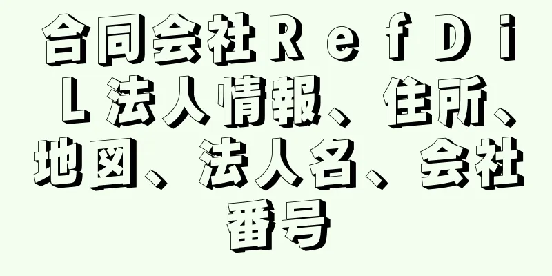 合同会社ＲｅｆＤｉＬ法人情報、住所、地図、法人名、会社番号