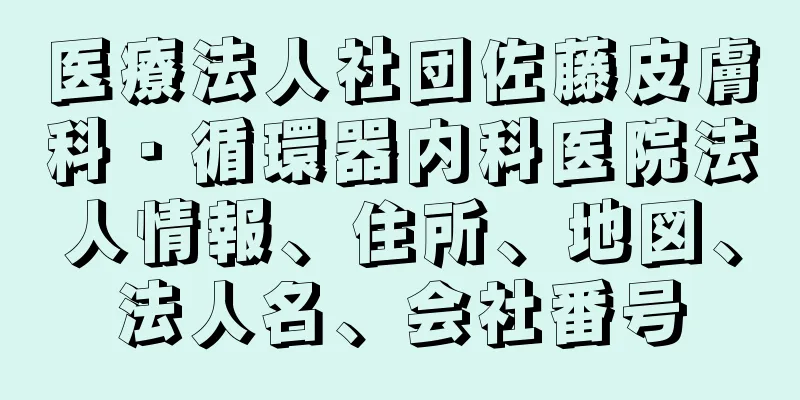 医療法人社団佐藤皮膚科・循環器内科医院法人情報、住所、地図、法人名、会社番号