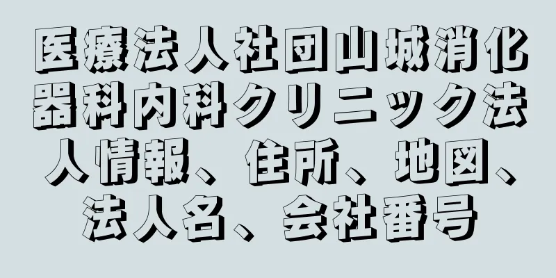 医療法人社団山城消化器科内科クリニック法人情報、住所、地図、法人名、会社番号