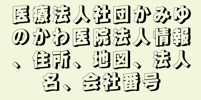 医療法人社団かみゆのかわ医院法人情報、住所、地図、法人名、会社番号