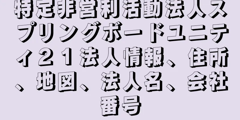 特定非営利活動法人スプリングボードユニティ２１法人情報、住所、地図、法人名、会社番号