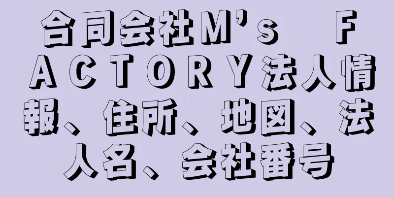 合同会社Ｍ’ｓ　ＦＡＣＴＯＲＹ法人情報、住所、地図、法人名、会社番号