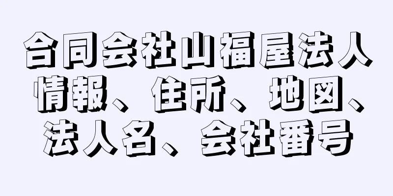 合同会社山福屋法人情報、住所、地図、法人名、会社番号