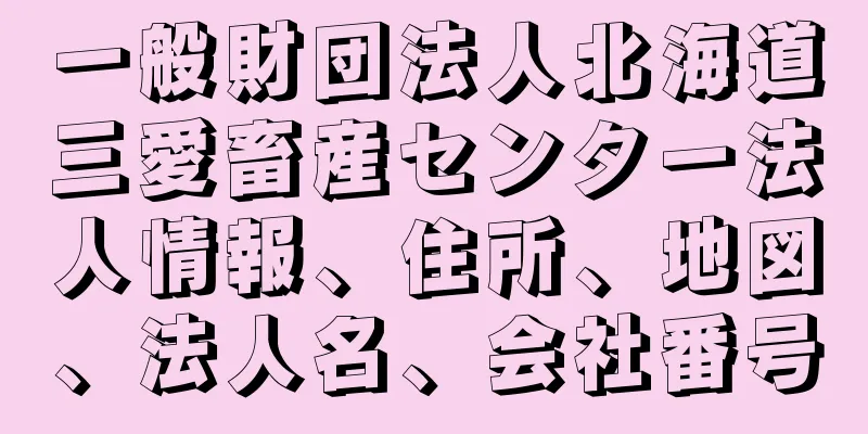 一般財団法人北海道三愛畜産センター法人情報、住所、地図、法人名、会社番号