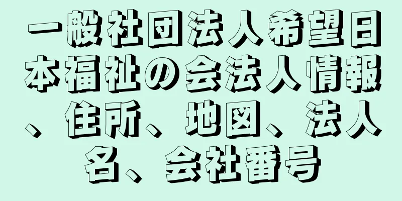 一般社団法人希望日本福祉の会法人情報、住所、地図、法人名、会社番号