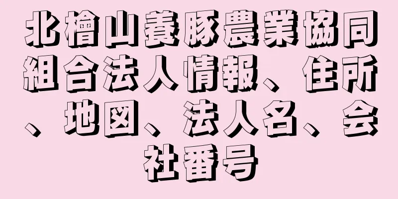 北檜山養豚農業協同組合法人情報、住所、地図、法人名、会社番号