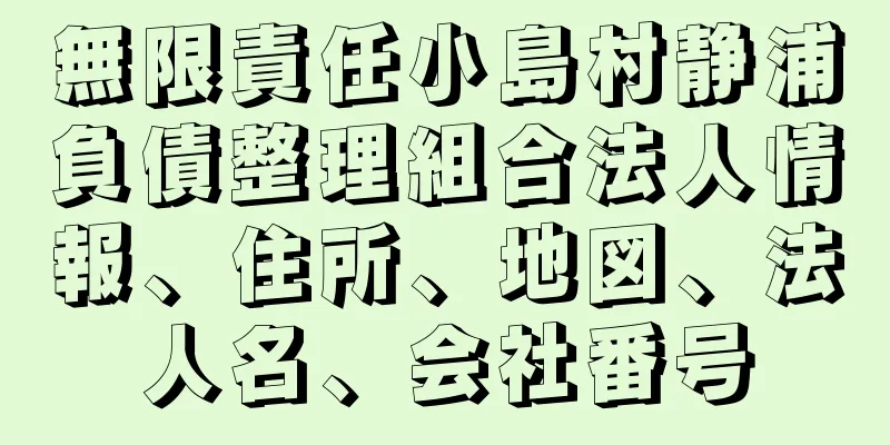 無限責任小島村静浦負債整理組合法人情報、住所、地図、法人名、会社番号