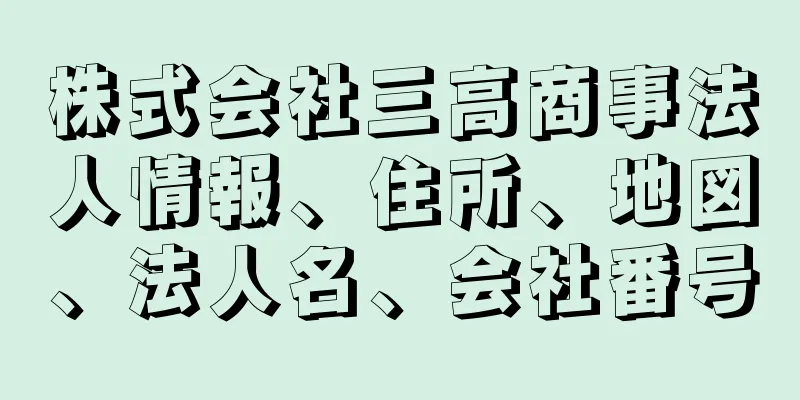 株式会社三高商事法人情報、住所、地図、法人名、会社番号