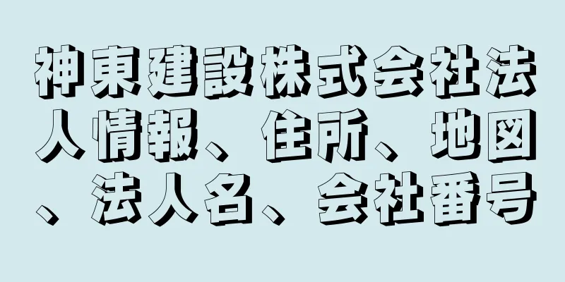 神東建設株式会社法人情報、住所、地図、法人名、会社番号