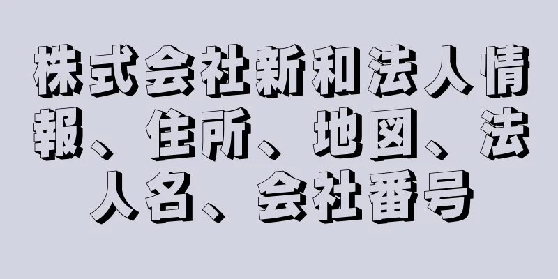 株式会社新和法人情報、住所、地図、法人名、会社番号