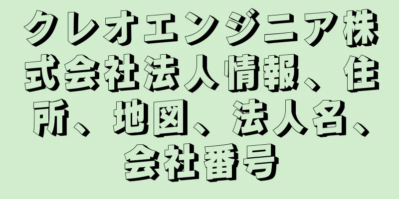 クレオエンジニア株式会社法人情報、住所、地図、法人名、会社番号