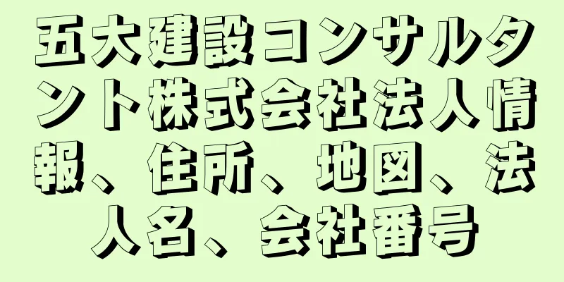 五大建設コンサルタント株式会社法人情報、住所、地図、法人名、会社番号
