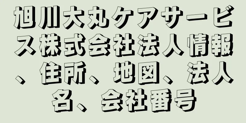 旭川大丸ケアサービス株式会社法人情報、住所、地図、法人名、会社番号