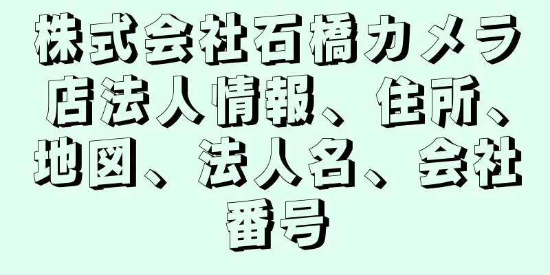 株式会社石橋カメラ店法人情報、住所、地図、法人名、会社番号