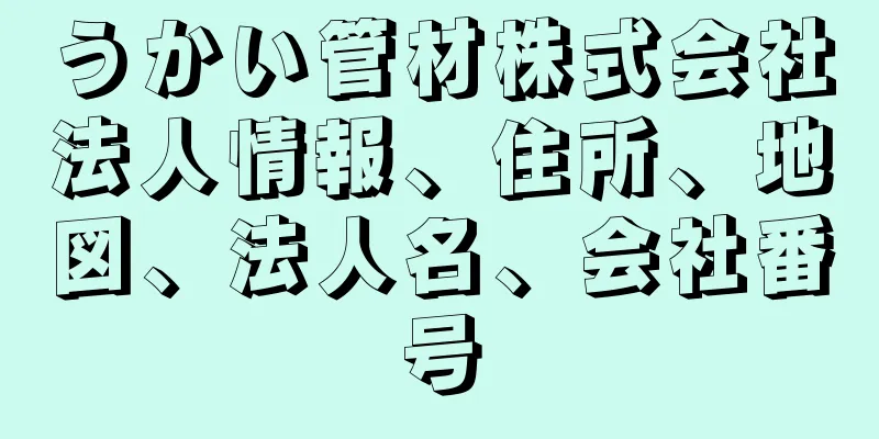 うかい管材株式会社法人情報、住所、地図、法人名、会社番号