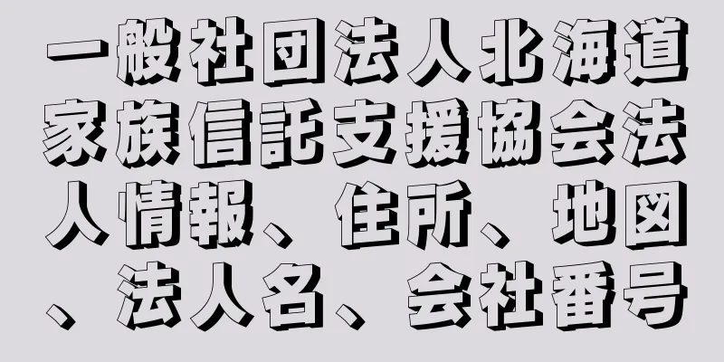 一般社団法人北海道家族信託支援協会法人情報、住所、地図、法人名、会社番号