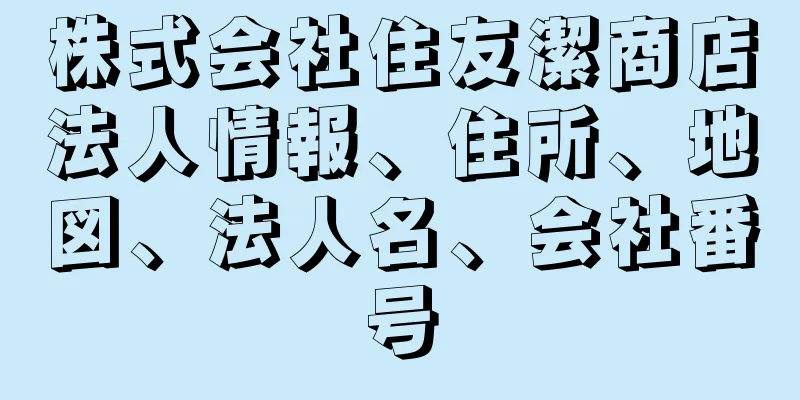 株式会社住友潔商店法人情報、住所、地図、法人名、会社番号