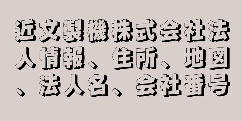 近文製機株式会社法人情報、住所、地図、法人名、会社番号