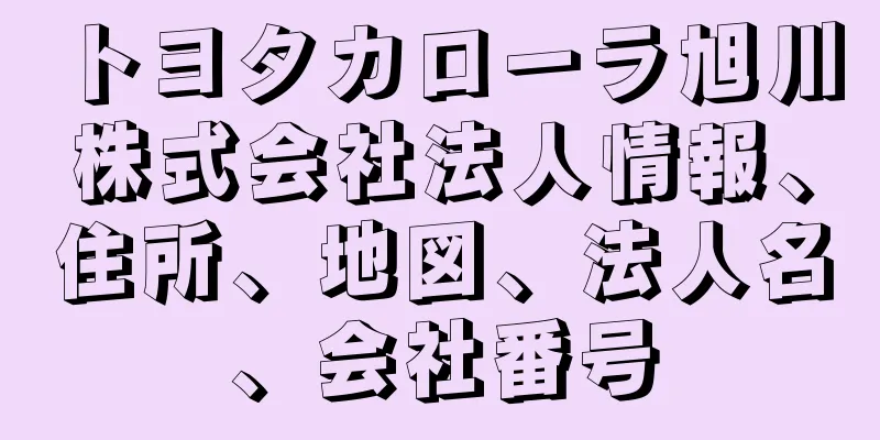 トヨタカローラ旭川株式会社法人情報、住所、地図、法人名、会社番号