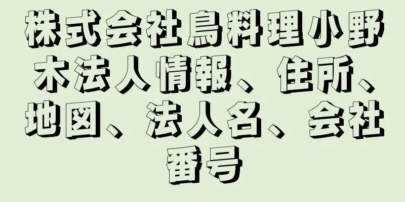 株式会社鳥料理小野木法人情報、住所、地図、法人名、会社番号