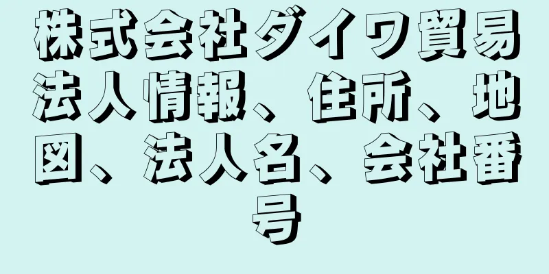 株式会社ダイワ貿易法人情報、住所、地図、法人名、会社番号