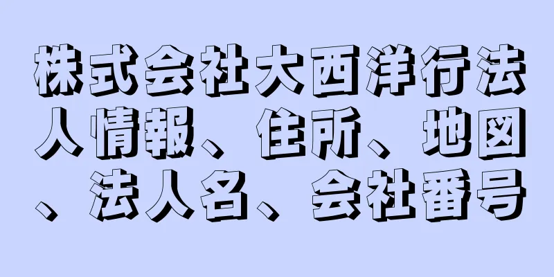 株式会社大西洋行法人情報、住所、地図、法人名、会社番号